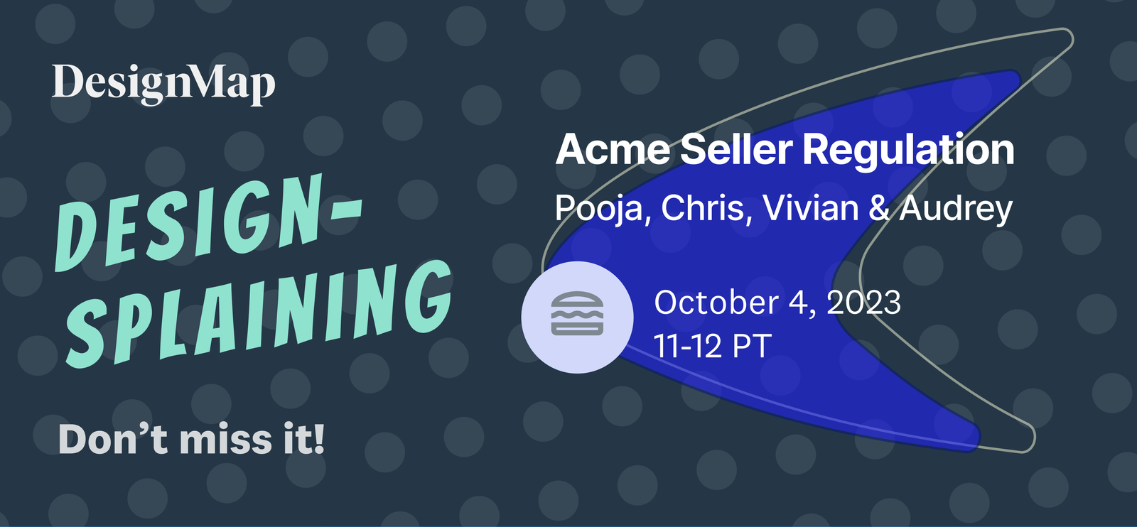 DesignSplaining! Don't miss it! Acme Selller Regulation with Pooja, Chris, Vivian, and Audrey. October 4,2023