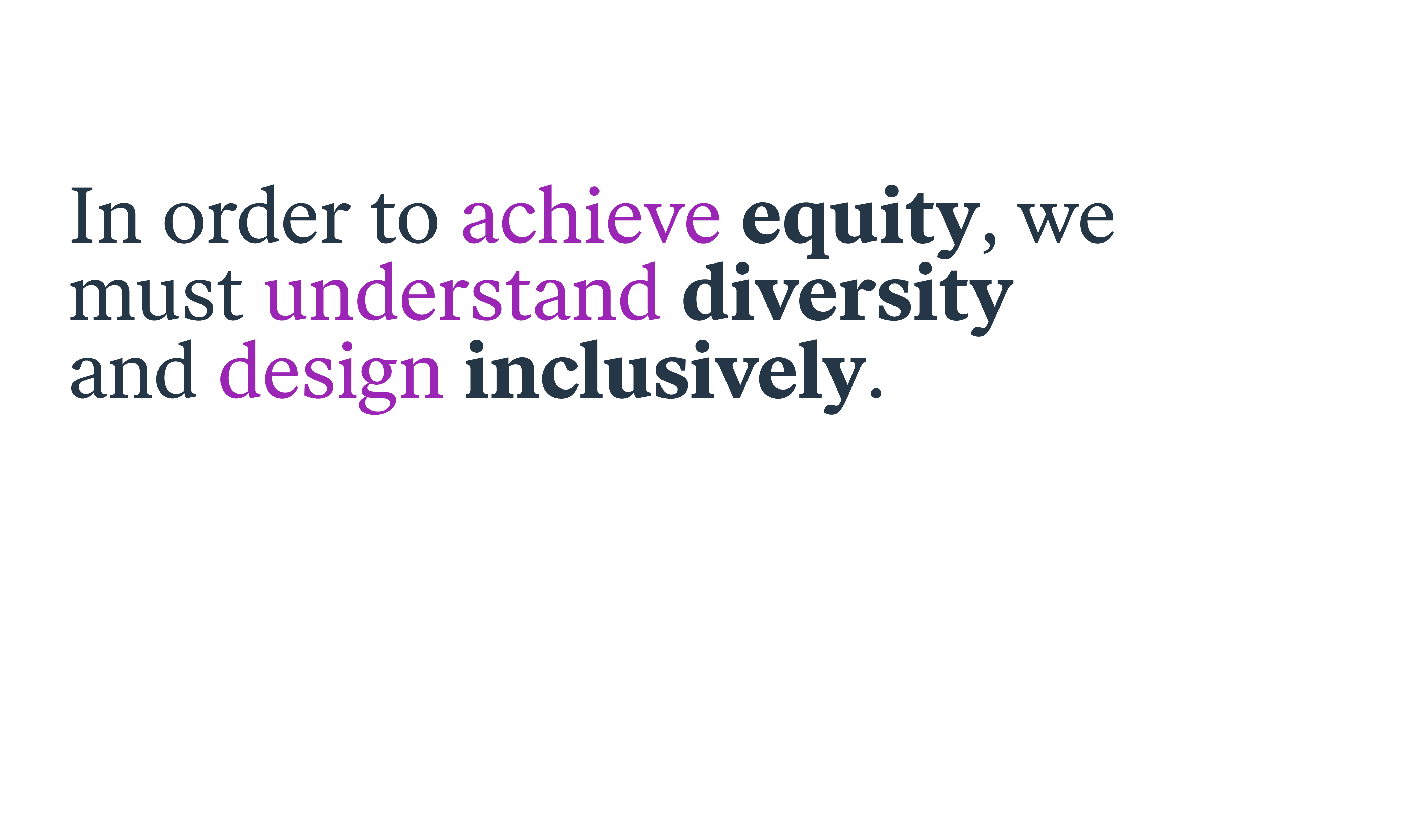 In order to achieve equity, we must understand diversity and design inclusively.